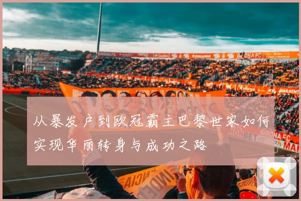 从暴发户到欧冠霸主巴黎世家如何实现华丽转身与成功之路